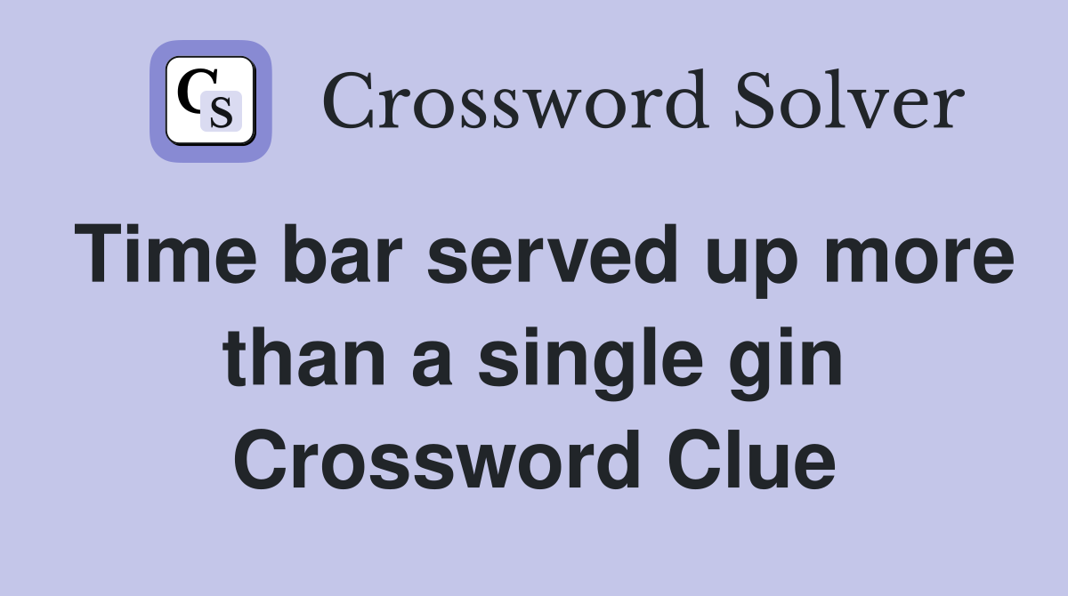 Time bar served up more than a single gin Crossword Clue