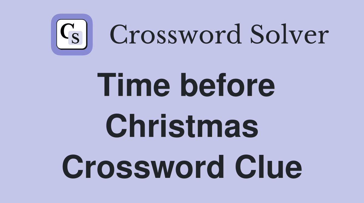 Time before Christmas Crossword Clue