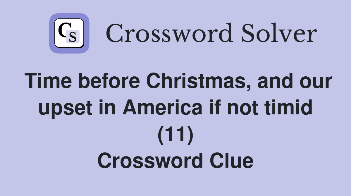Time before Christmas, and our upset in America if not timid (11) Crossword Clue