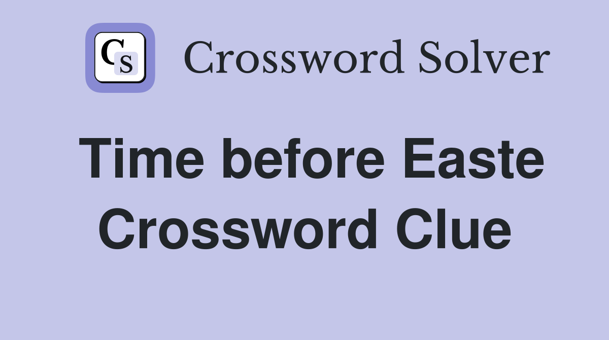 Time before Easte Crossword Clue