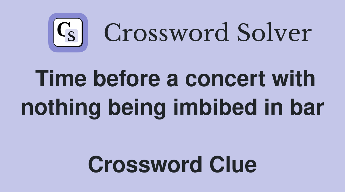 Time before a concert with nothing being imbibed in bar  Crossword Clue