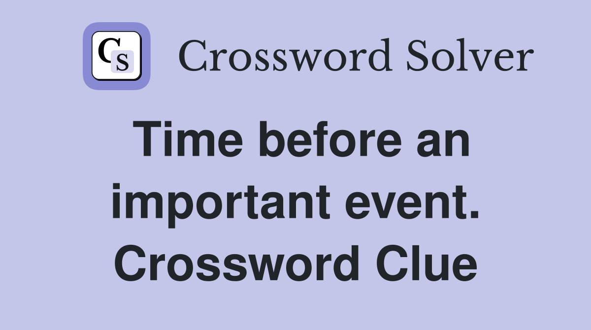 Time before an important event. Crossword Clue