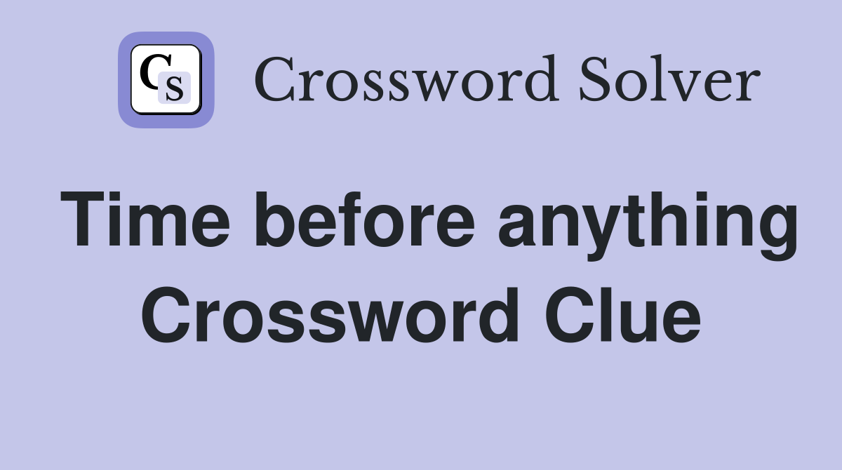 Time before anything Crossword Clue
