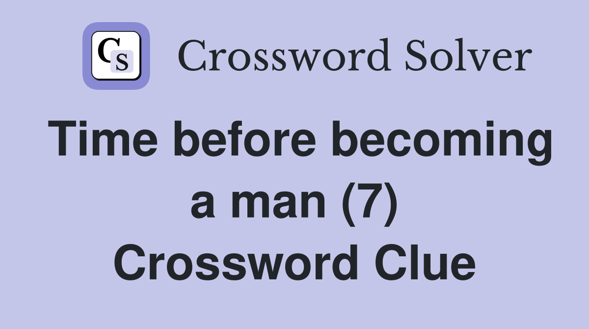 Time before becoming a man (7) Crossword Clue