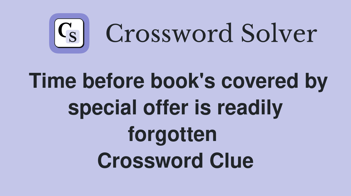 Time before book's covered by special offer is readily forgotten  Crossword Clue