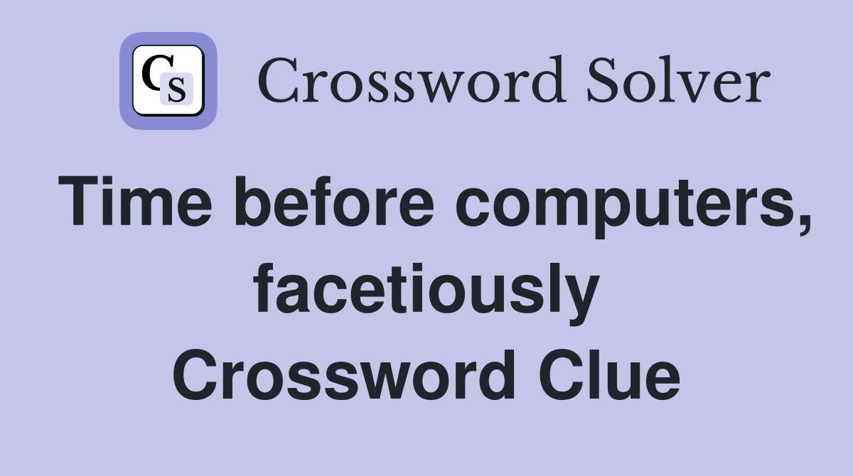 Time before computers, facetiously Crossword Clue