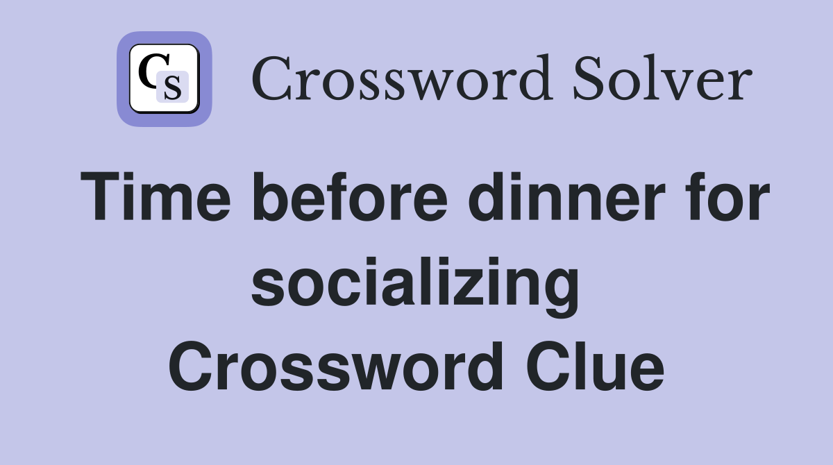 Time before dinner for socializing Crossword Clue