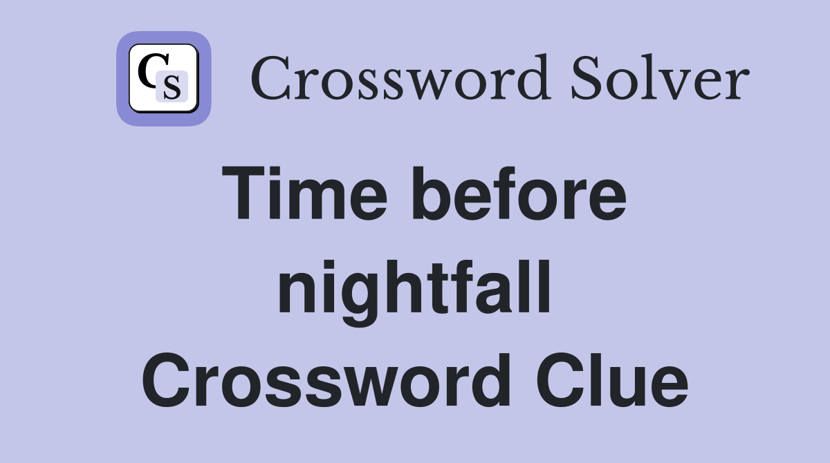 Time before nightfall Crossword Clue