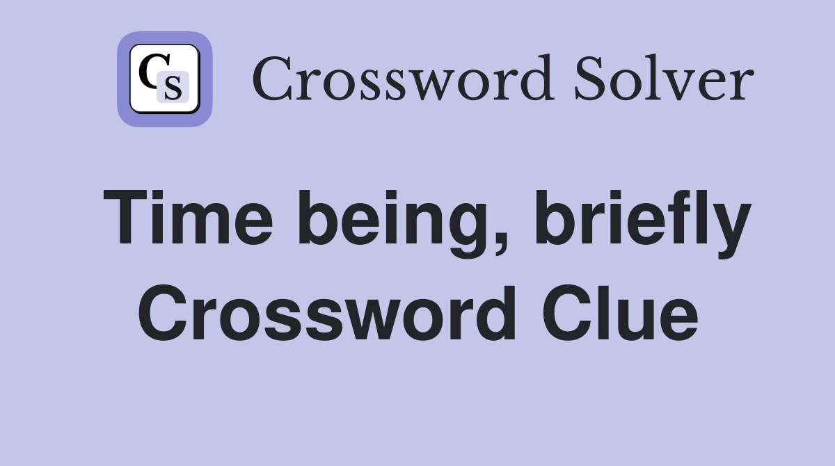 Time being, briefly Crossword Clue