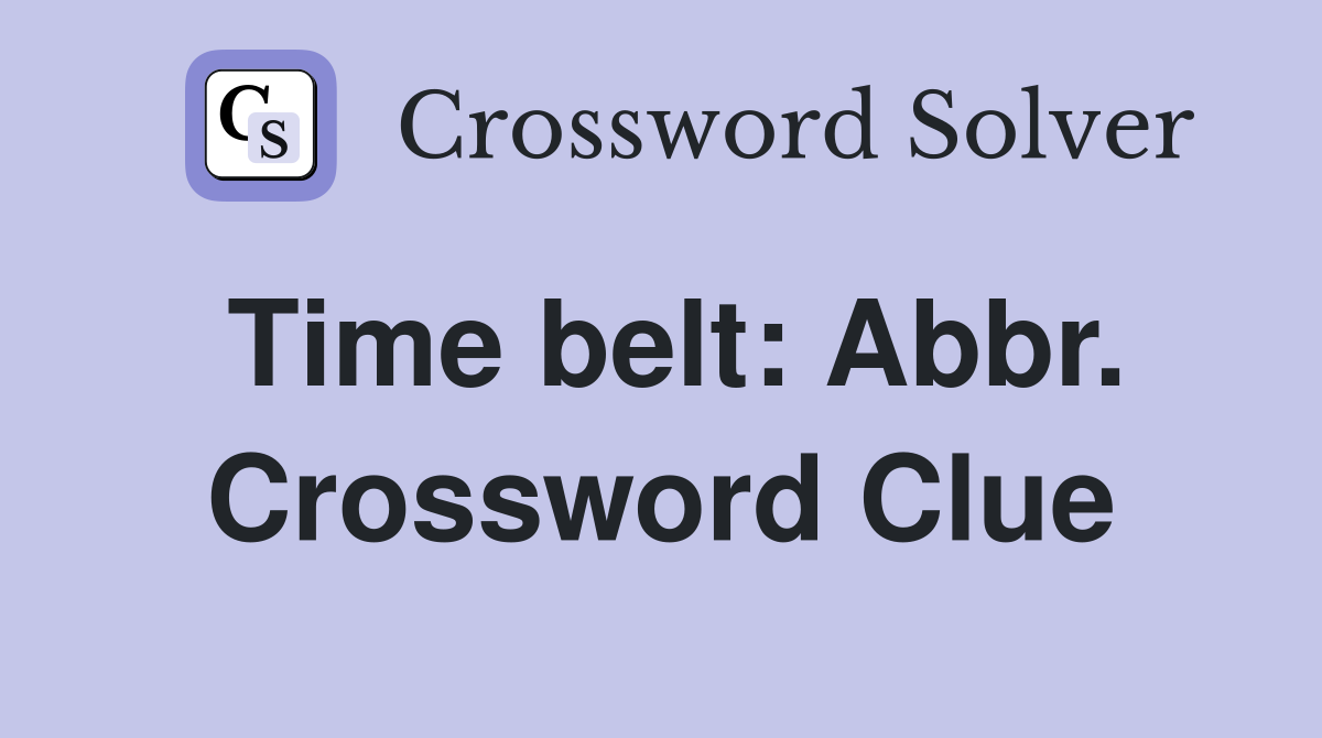 Time belt: Abbr. Crossword Clue