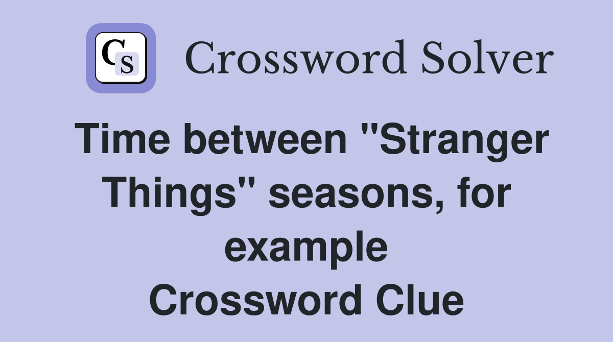 Time between "Stranger Things" seasons, for example Crossword Clue