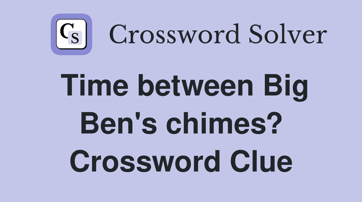 Time between Big Ben's chimes? Crossword Clue