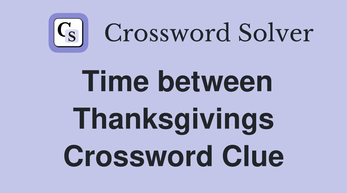 Time between Thanksgivings Crossword Clue
