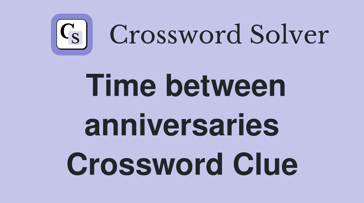 Time between anniversaries Crossword Clue