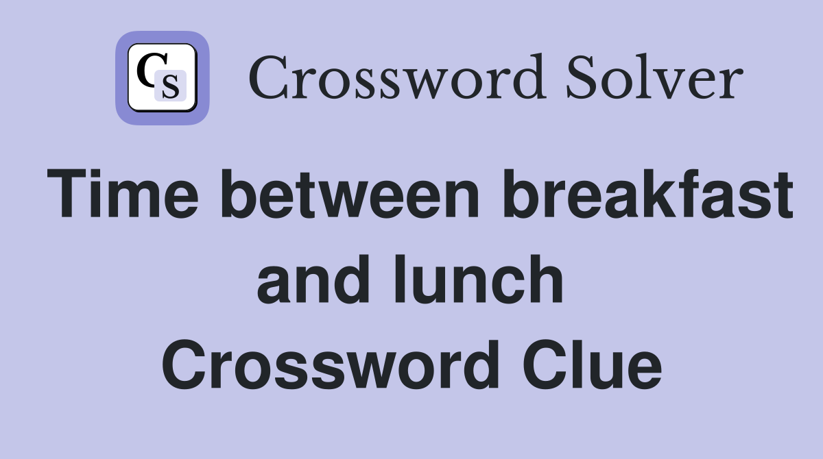 Time between breakfast and lunch Crossword Clue