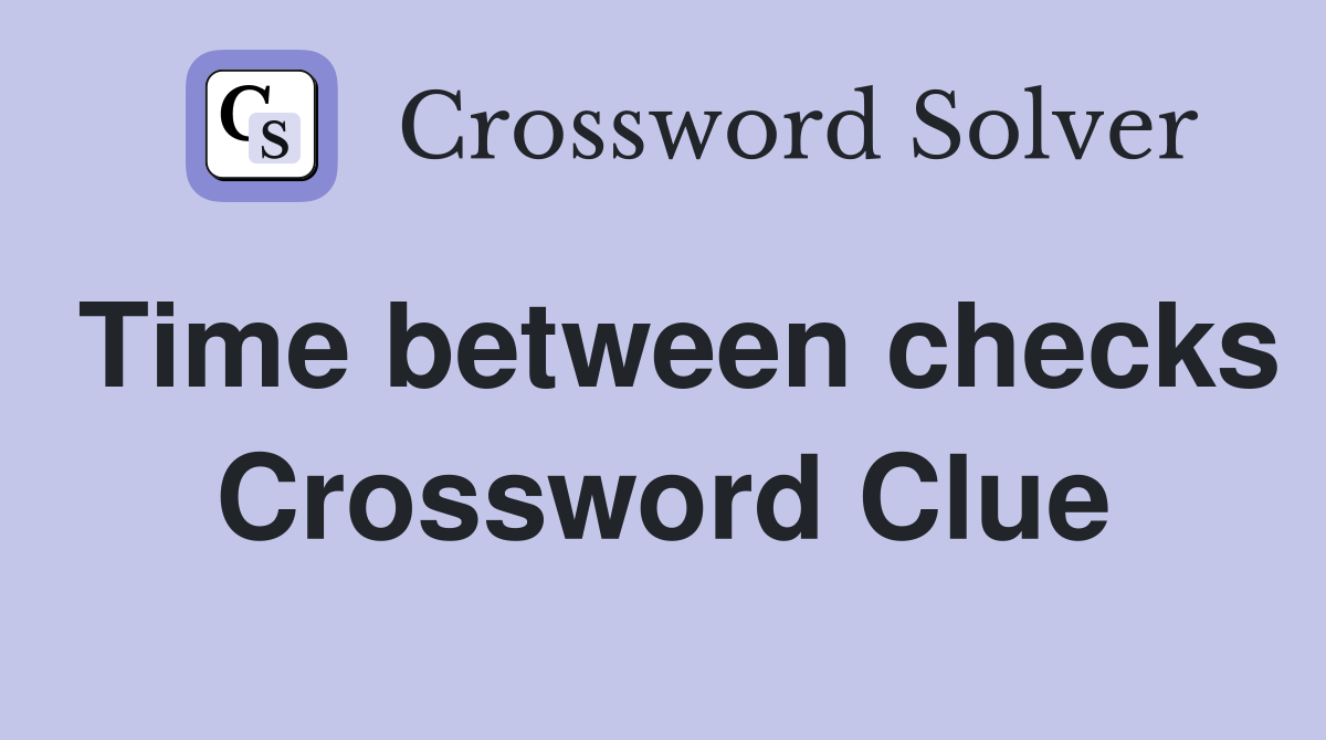 Time between checks Crossword Clue