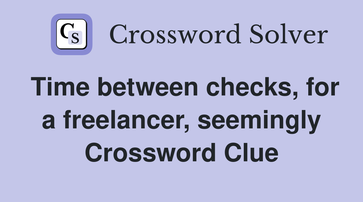 Time between checks, for a freelancer, seemingly Crossword Clue