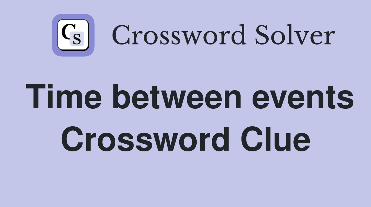 Time between events Crossword Clue