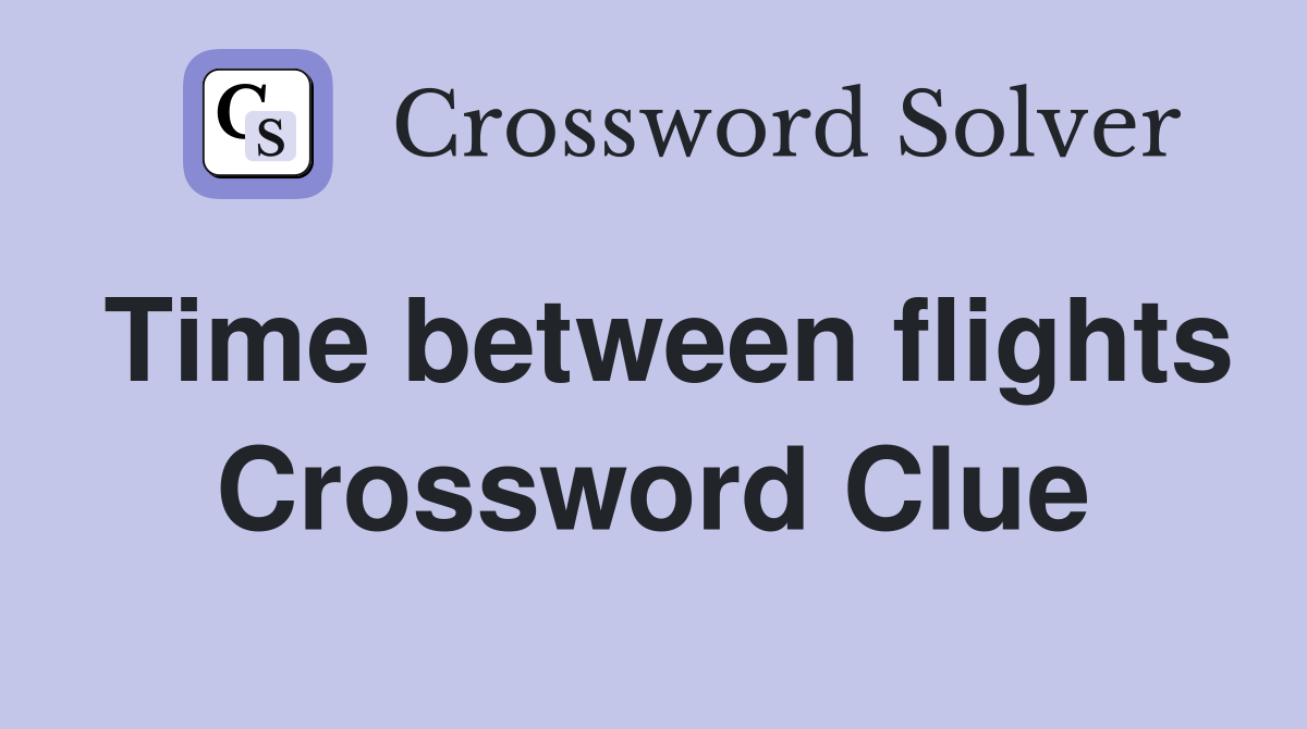 Time between flights Crossword Clue