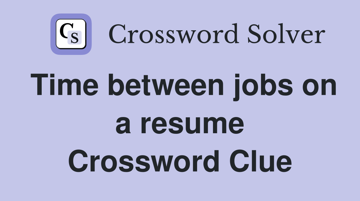 Time between jobs on a resume Crossword Clue
