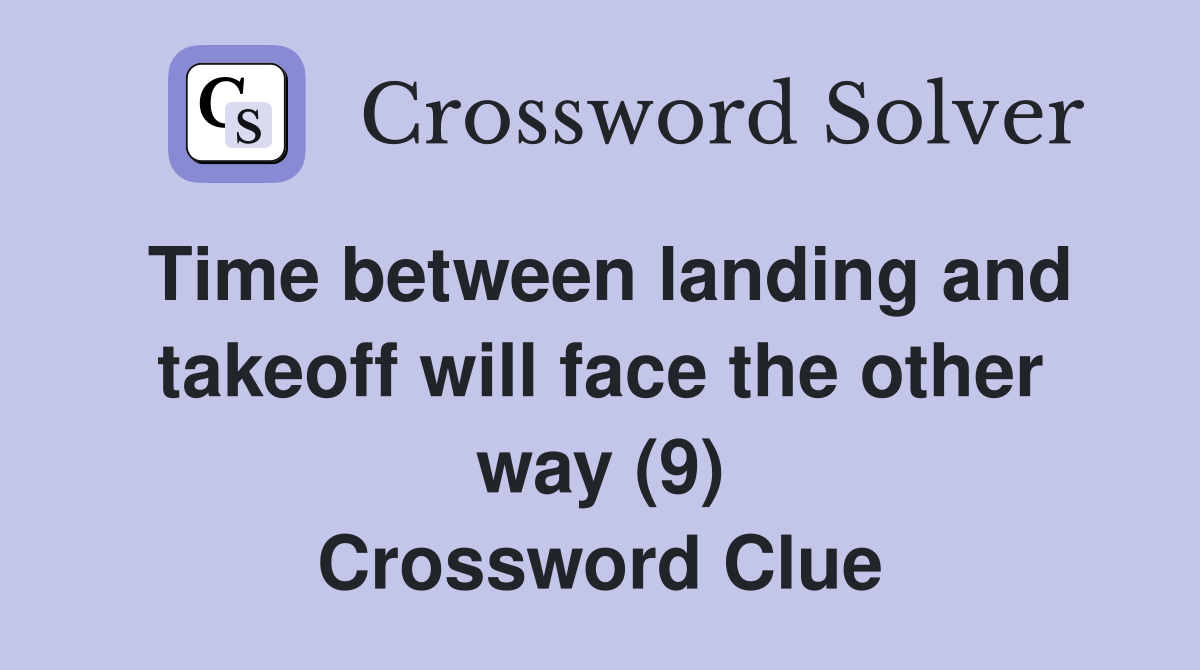 Time between landing and takeoff will face the other way (9) Crossword Clue
