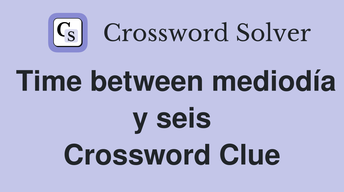 Time between mediodía y seis Crossword Clue