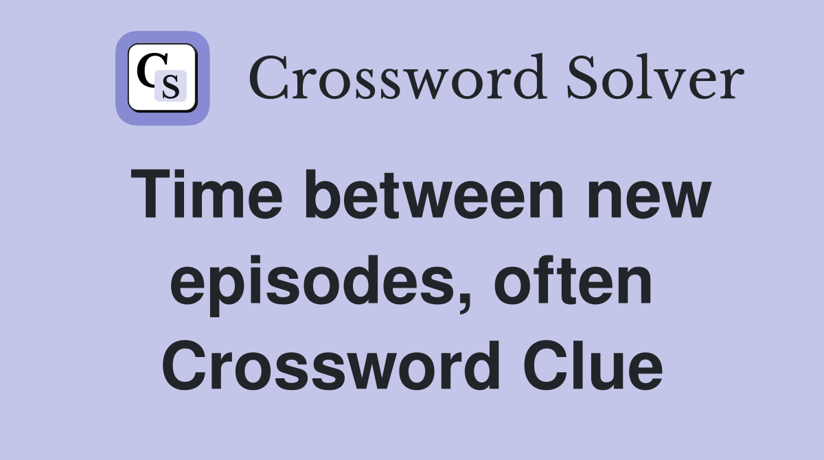 Time between new episodes, often Crossword Clue