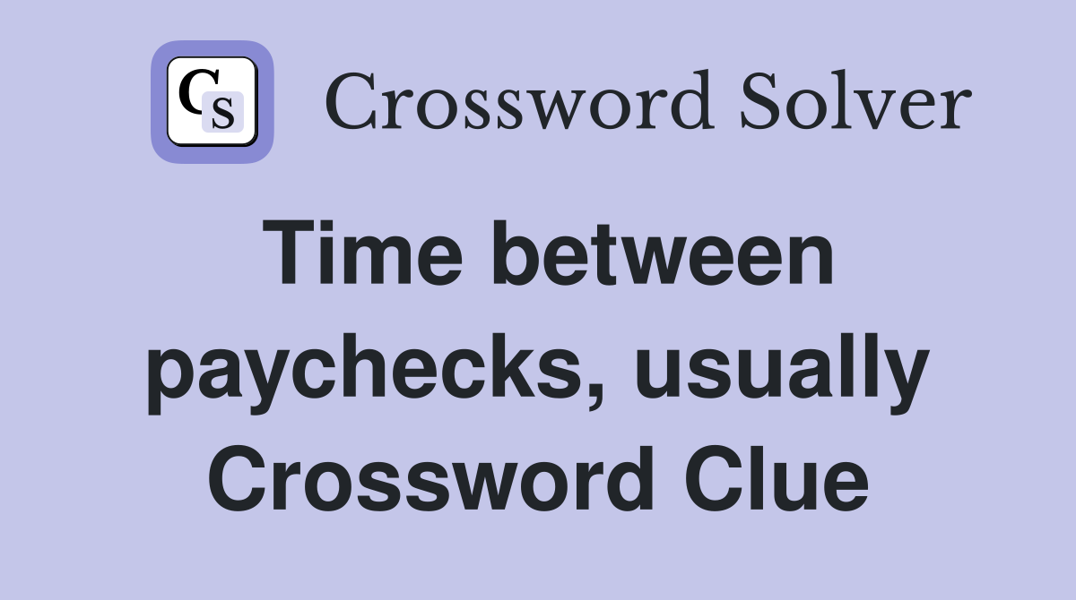 Time between paychecks, usually Crossword Clue