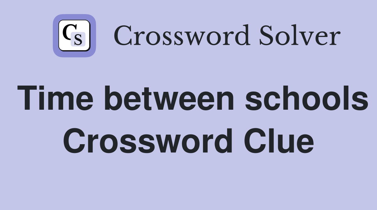 Time between schools Crossword Clue