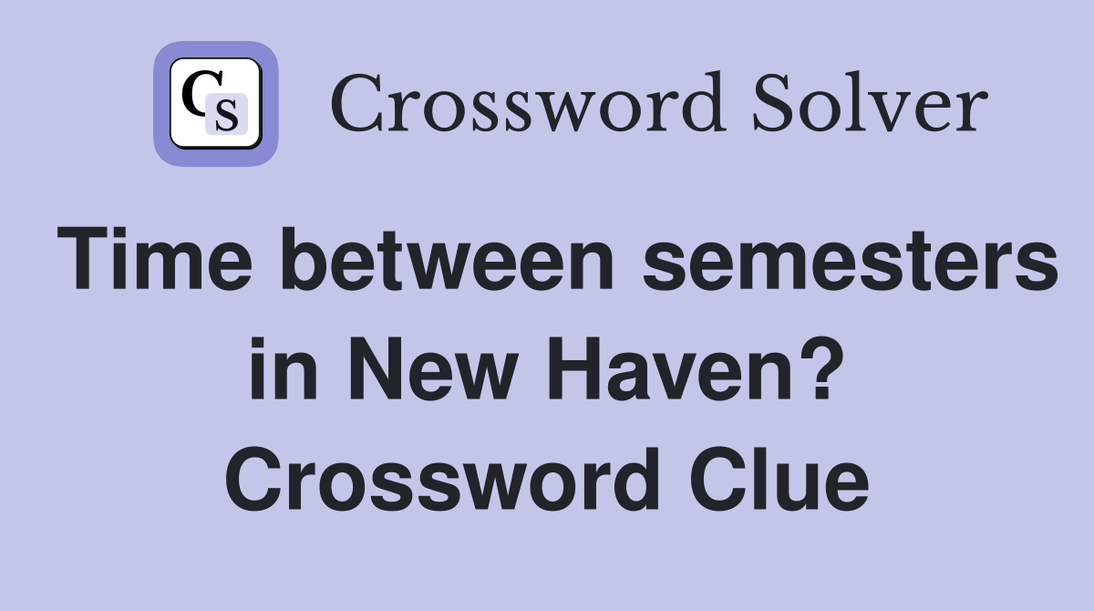 Time between semesters in New Haven? Crossword Clue