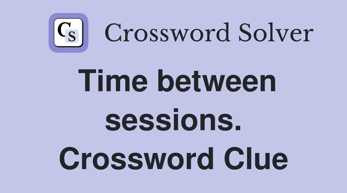 Time between sessions. Crossword Clue