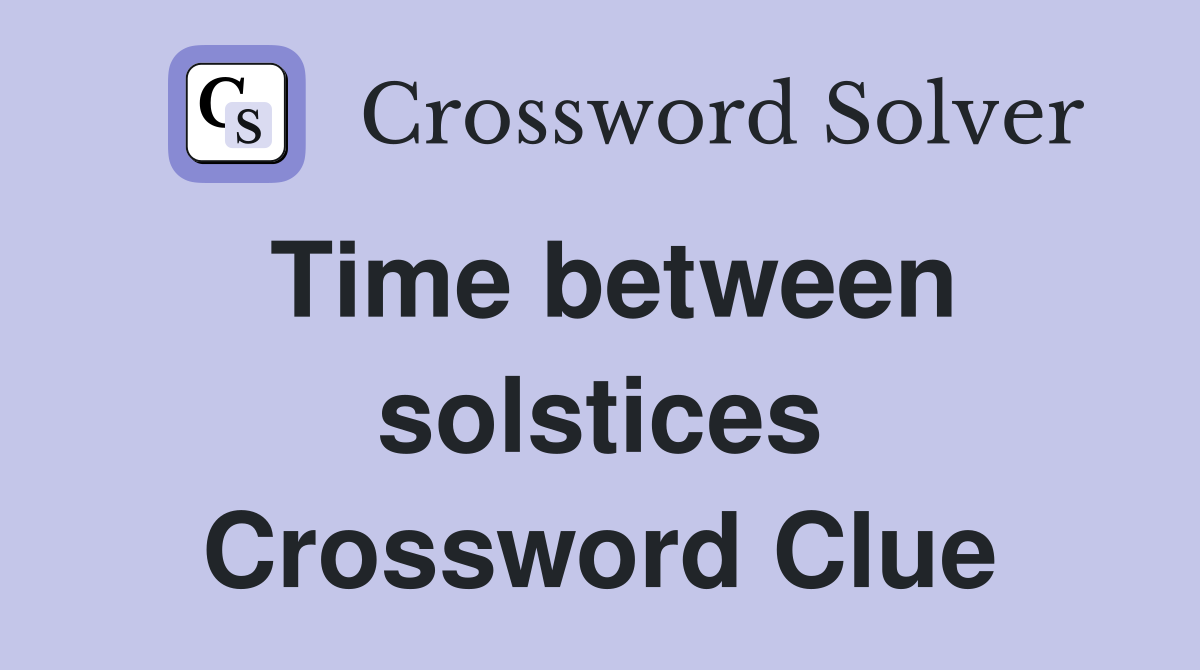 Time between solstices Crossword Clue