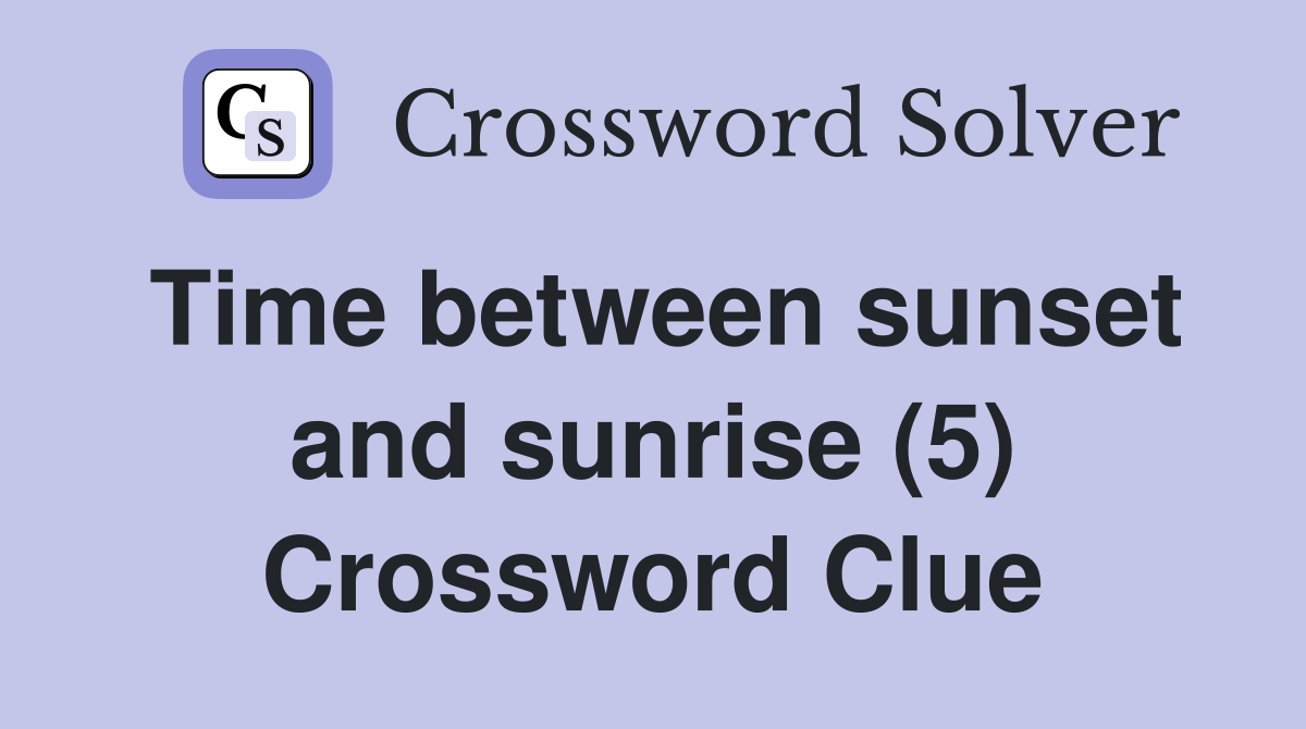 Time between sunset and sunrise (5) Crossword Clue