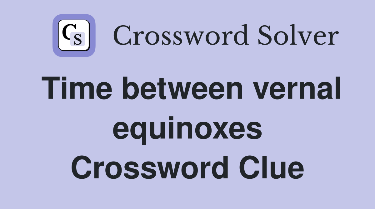 Time between vernal equinoxes Crossword Clue