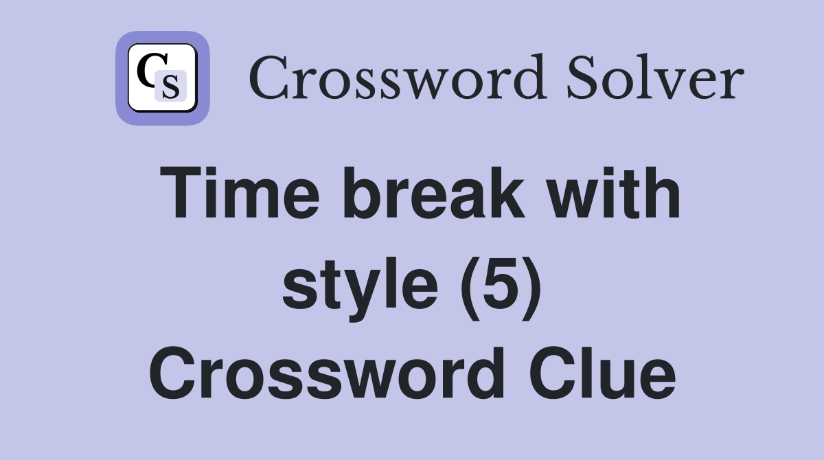 Time break with style (5) Crossword Clue