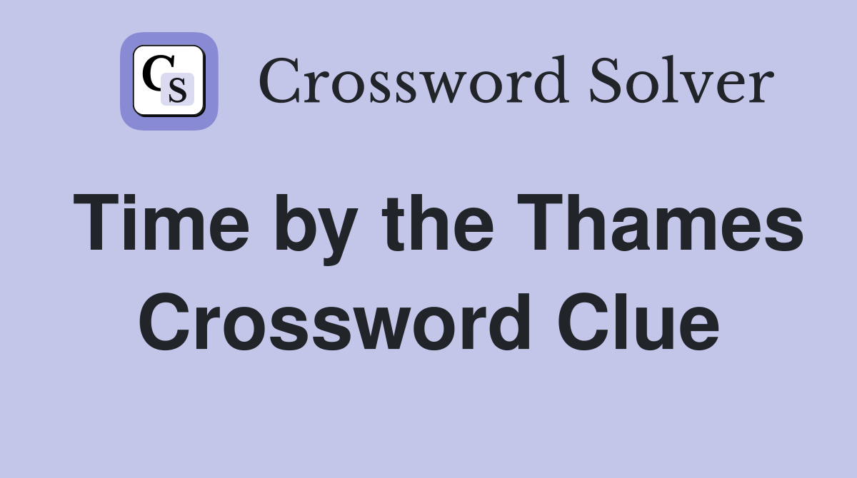 Time by the Thames Crossword Clue