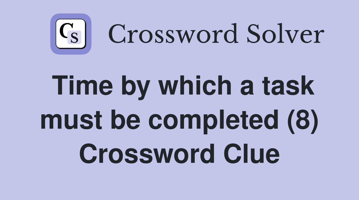 Time by which a task must be completed (8) Crossword Clue