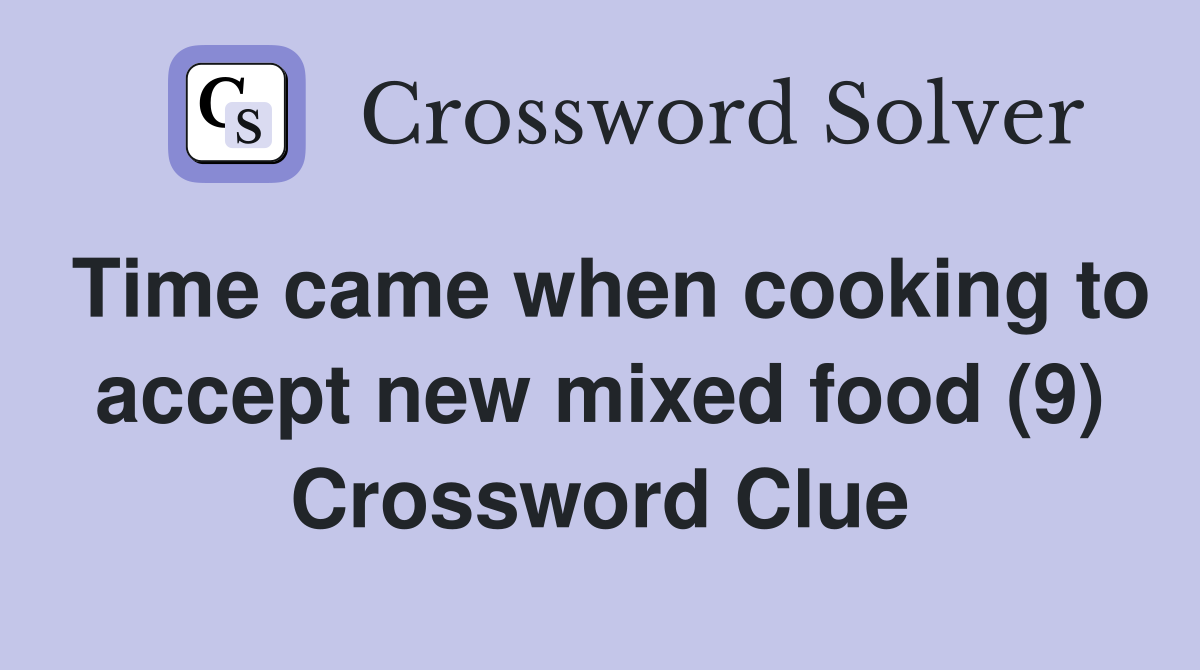 Time came when cooking to accept new mixed food (9) Crossword Clue