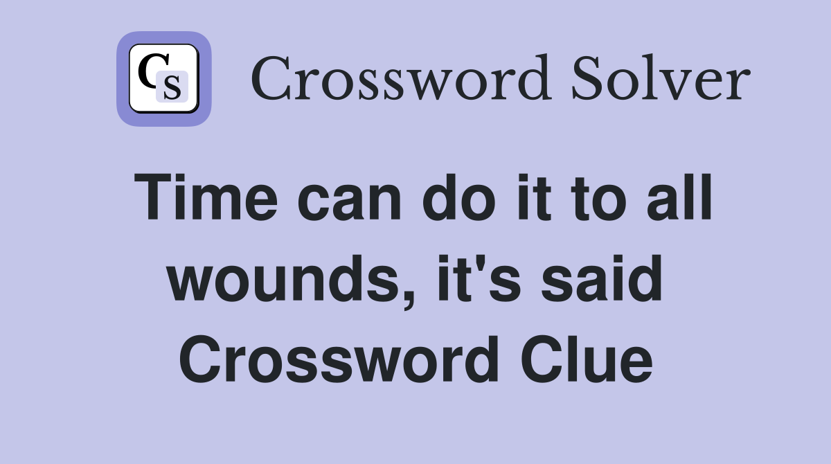 Time can do it to all wounds, it's said Crossword Clue