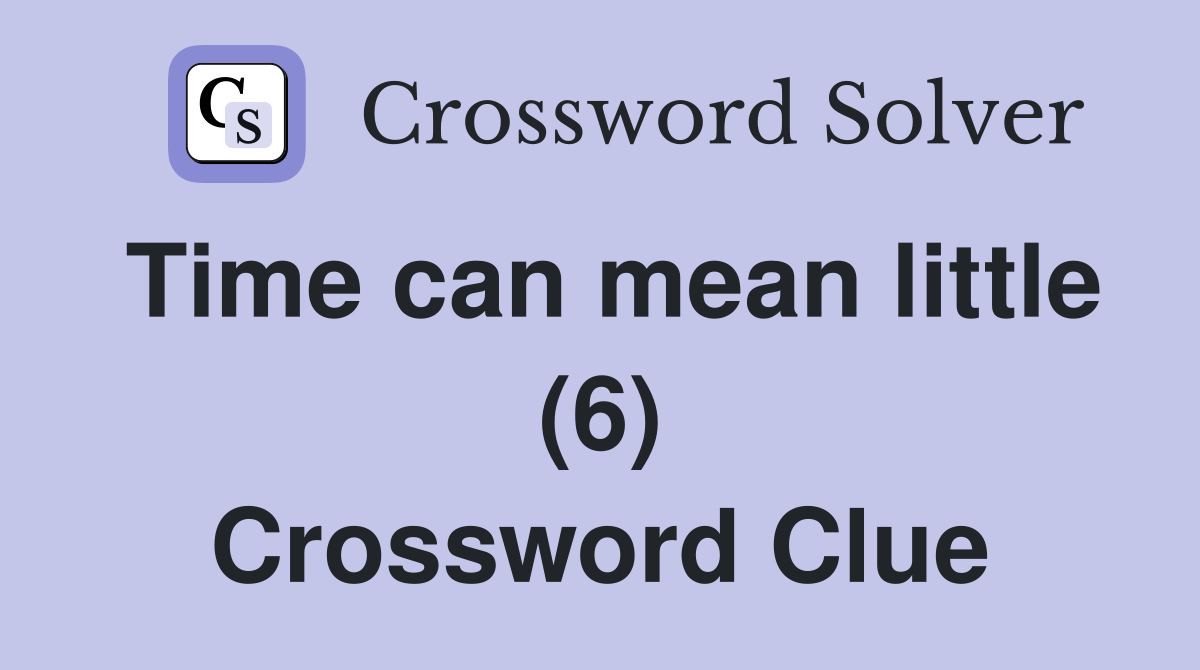 Time can mean little (6) Crossword Clue