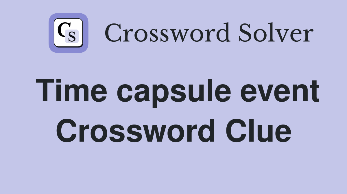 Time capsule event Crossword Clue