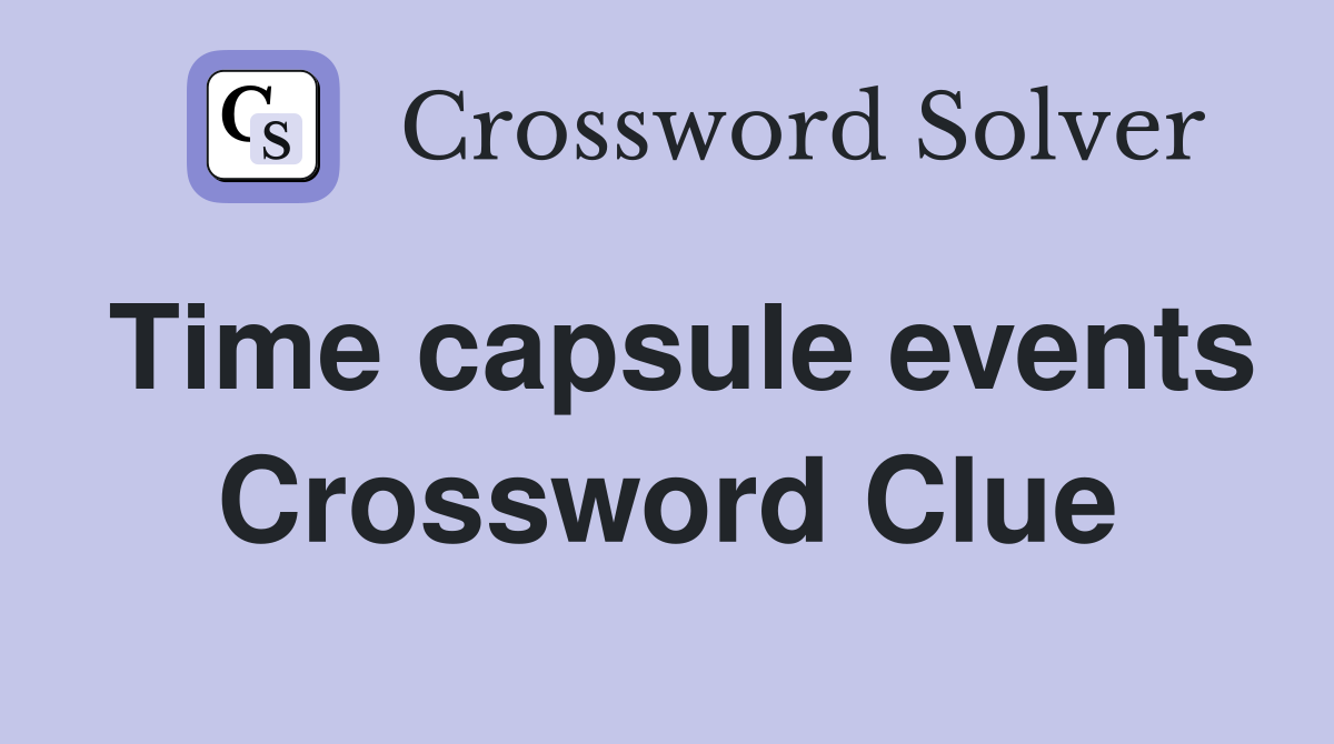 Time capsule events Crossword Clue