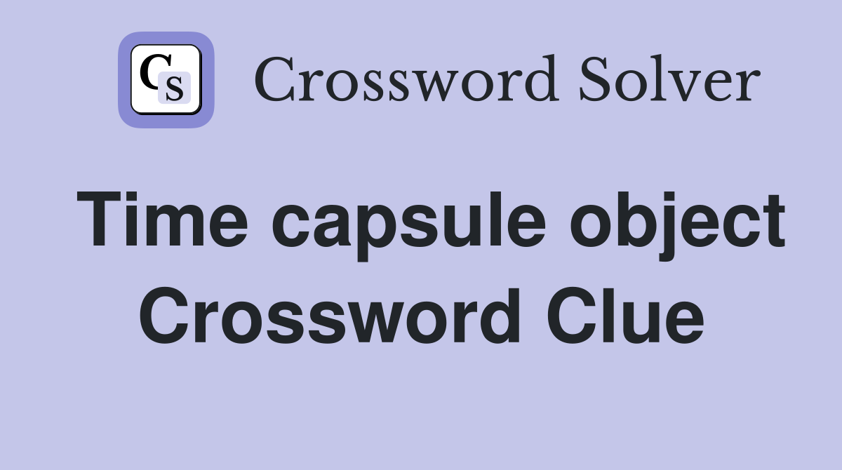 Time capsule object Crossword Clue