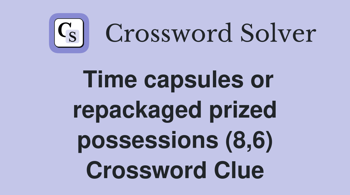 Time capsules or repackaged prized possessions (8,6) Crossword Clue