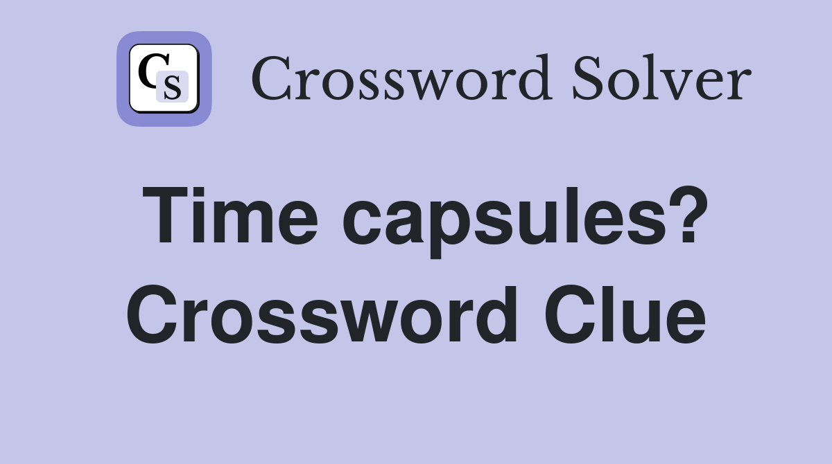 Time capsules? Crossword Clue