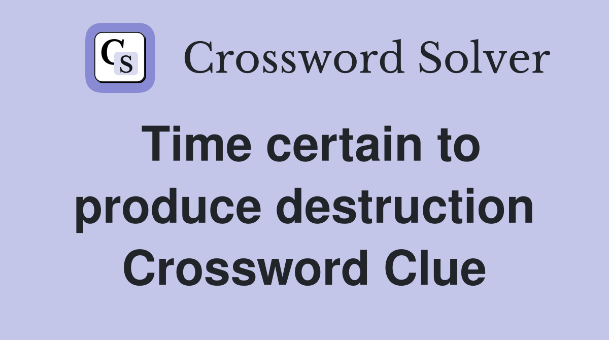 Time certain to produce destruction Crossword Clue