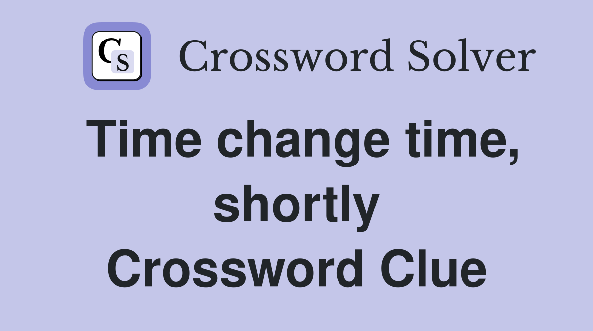 Time change time, shortly Crossword Clue