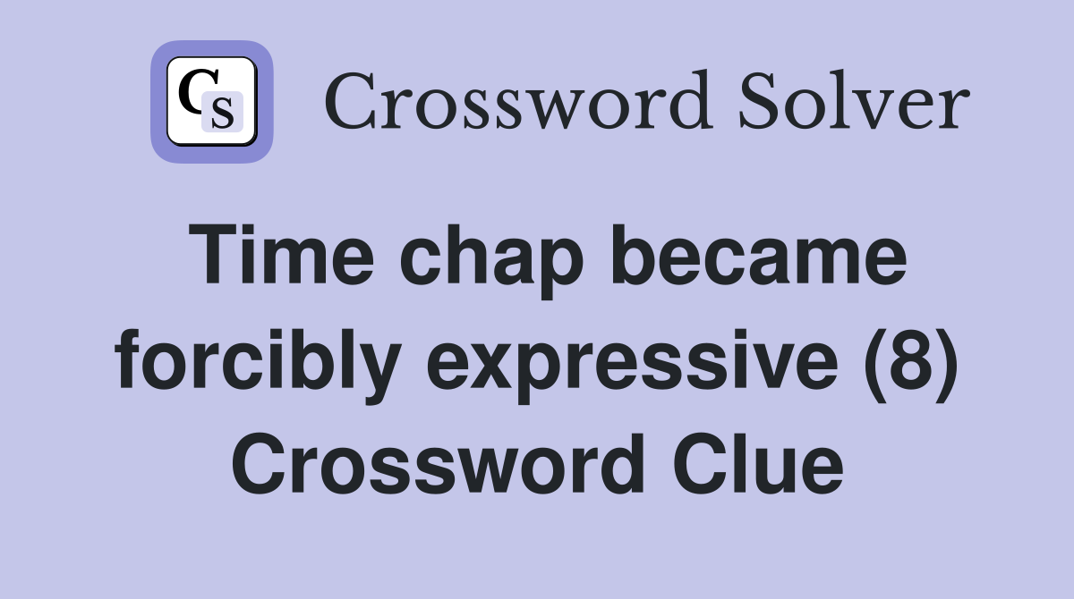 Time chap became forcibly expressive (8) Crossword Clue