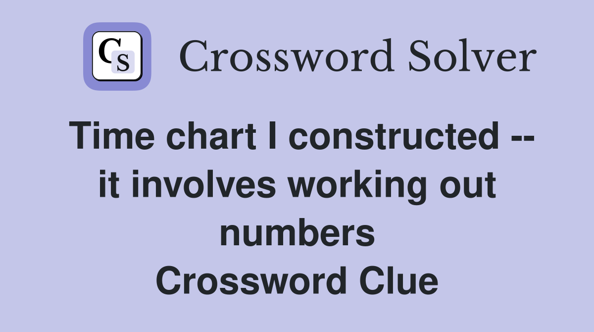Time chart I constructed -- it involves working out numbers Crossword Clue