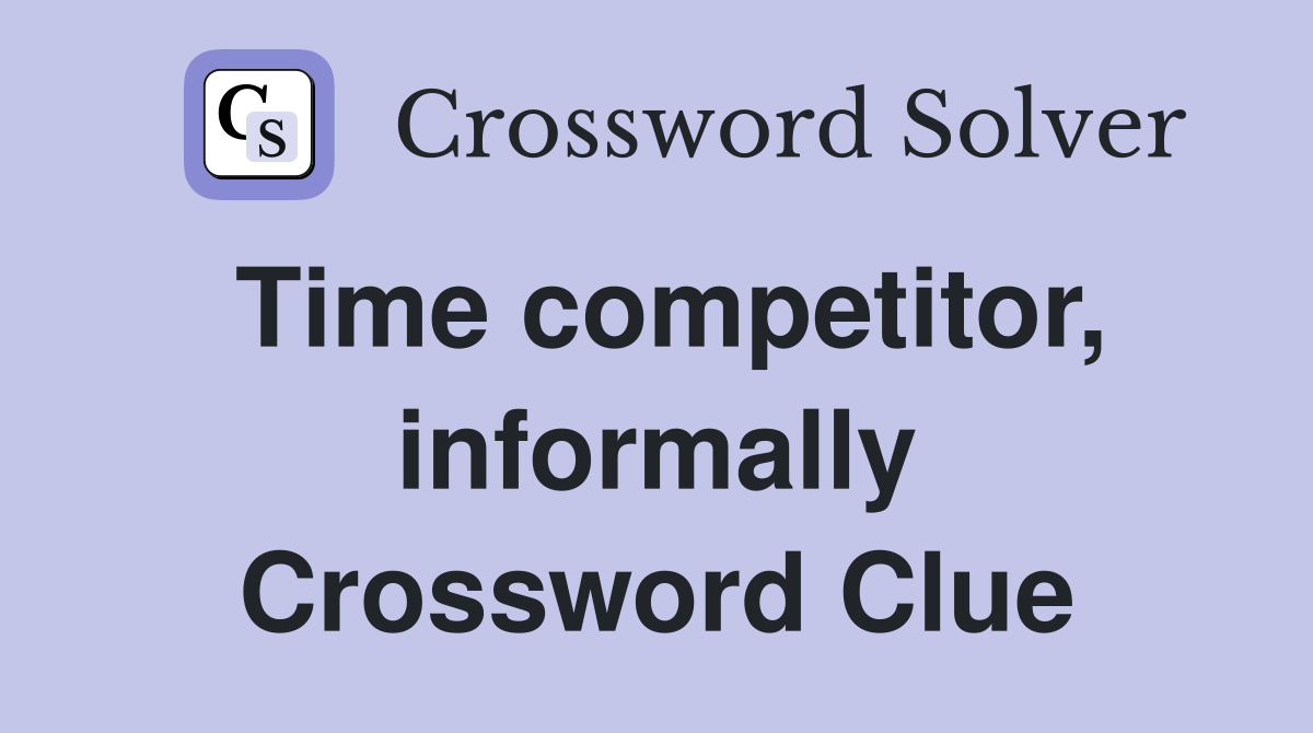 Time competitor, informally Crossword Clue